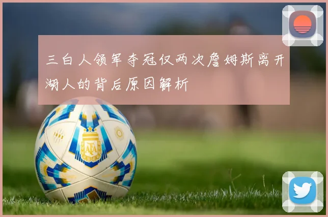 三白人领军夺冠仅两次詹姆斯离开湖人的背后原因解析