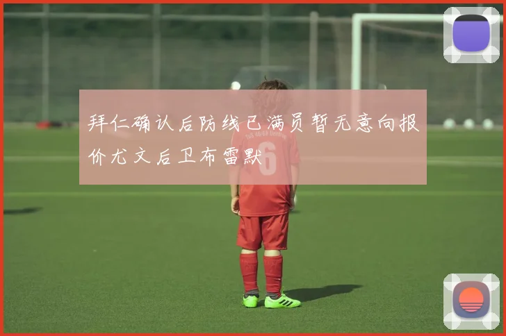 拜仁确认后防线已满员暂无意向报价尤文后卫布雷默