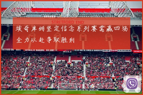 埃奇库姆坚定信念系列赛需赢四场全力以赴争取胜利